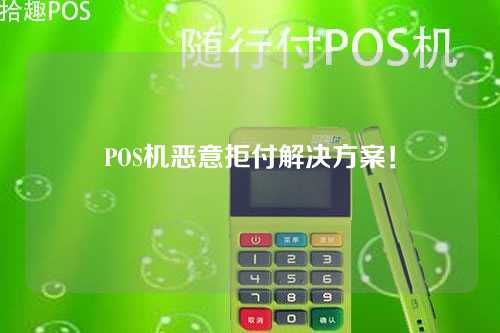 POS机恶意拒付解决方案！（pos机恶意拒付解决方案怎么写）