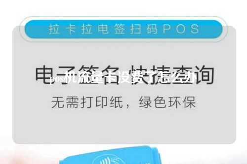 pos机流量卡没费了怎么办（pos机流量卡没费了怎么办理）