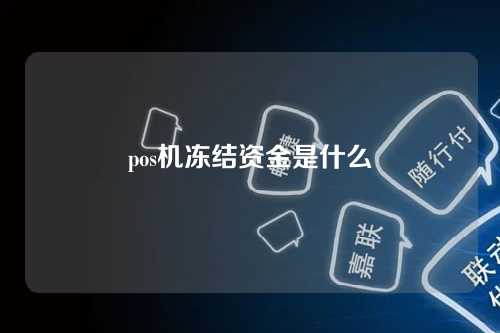 pos机冻结资金是什么（pos机冻结资金是什么意思）