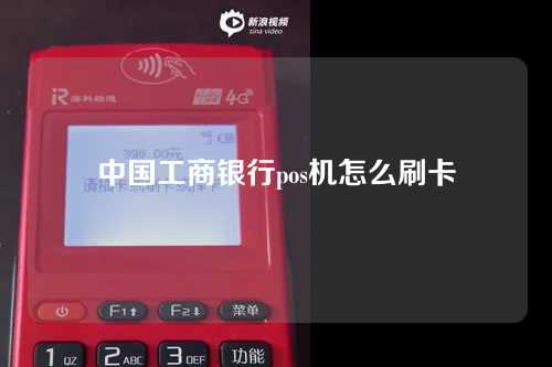 中国工商银行pos机怎么刷卡（中国工商银行pos机怎么刷卡付款）