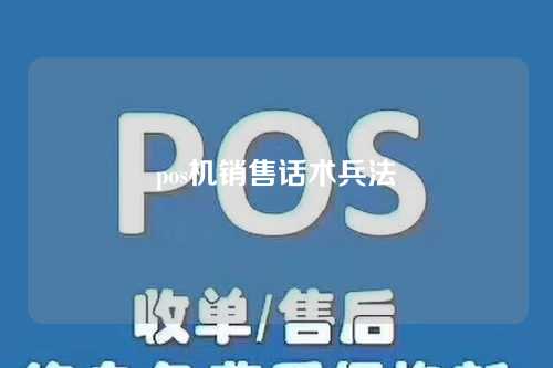 pos机销售话术兵法（pos机销售话术兵法是什么）