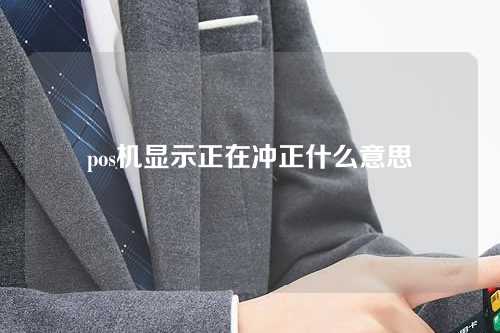 pos机显示正在冲正什么意思（pos机冲正怎么办）