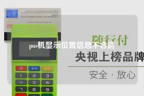 pos机显示位置信息不合适（pos机显示位置信息不合适怎么办）