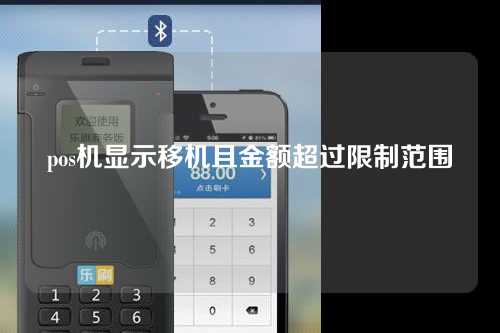 pos机显示移机且金额超过限制范围（pos机显示移机且金额超过限制范围怎么办）