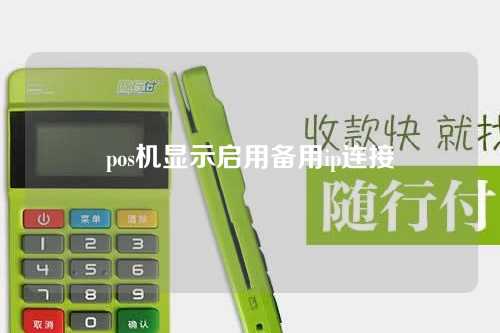 pos机显示启用备用ip连接（pos机启用备用ip连接中啥意思）