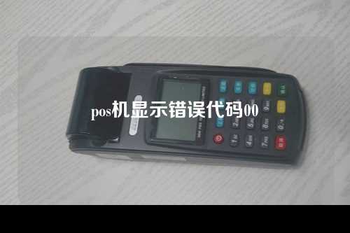 pos机显示错误代码00（pos机显示错误代码000003）