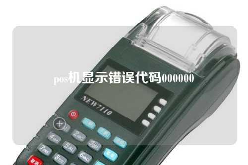 pos机显示错误代码000000（pos机显示错误代码000003）