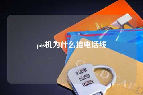 pos机为什么接电话线（pos机为什么接电话线没反应）