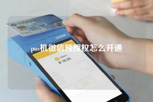 pos机微信预授权怎么开通（pos机微信支付宝预授权）