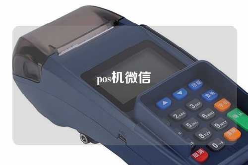 pos机微信（pos机微信扫码收款怎么用）