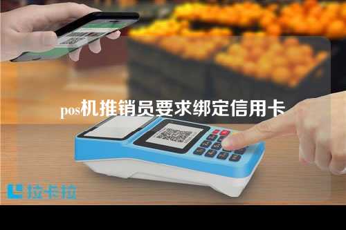 pos机推销员要求绑定信用卡（pos机推销员要求绑定信用卡怎么办）