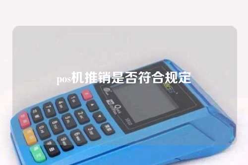 pos机推销是否符合规定（pos机推销是否符合规定要求）