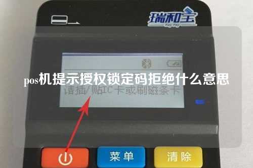 pos机提示授权锁定码拒绝什么意思（pos机提示授权锁定码拒绝什么意思啊）