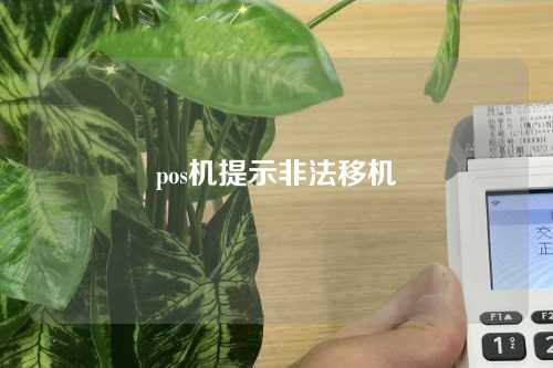 pos机提示非法移机（pos机提示非法移机怎么办）