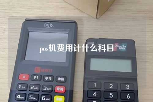 pos机费用计什么科目（pos机费用计入什么科目）