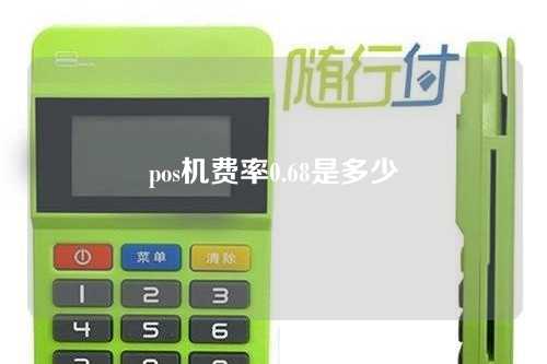 pos机费率0.68是多少（pos机费率0.68怎么算）