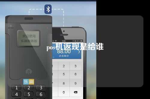 pos机返现是给谁（pos机返现是给谁的钱）