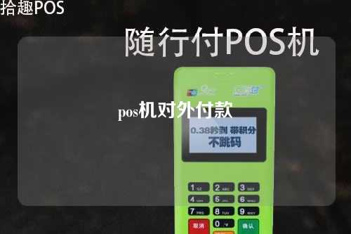 pos机对外付款（pos机付款给对方）