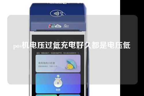 pos机电压过低充电好久都是电压低（pos机电压不足）