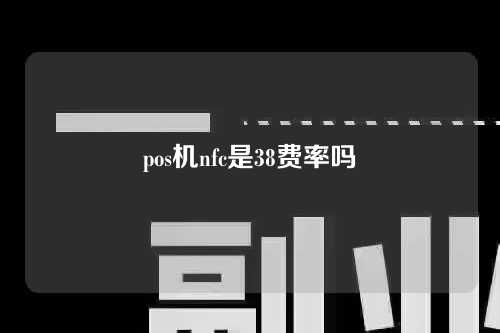 pos机nfc是38费率吗（nfc pos机）