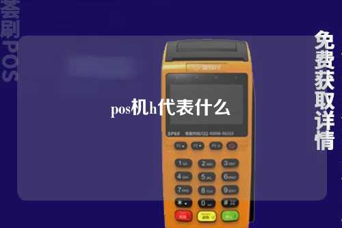 pos机h代表什么（pos机上的r字是什么意思）