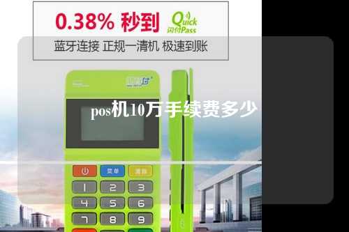 pos机10万手续费多少（信用卡刷pos机10万手续费多少）