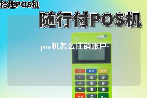 poss机怎么注销账户（poss机如何销户）