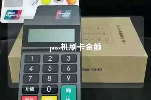 poss机刷卡金额（poss机刷卡金额超限是什么意思）