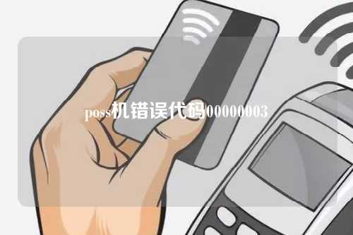 poss机错误代码00000003（poss机错误代码000001）