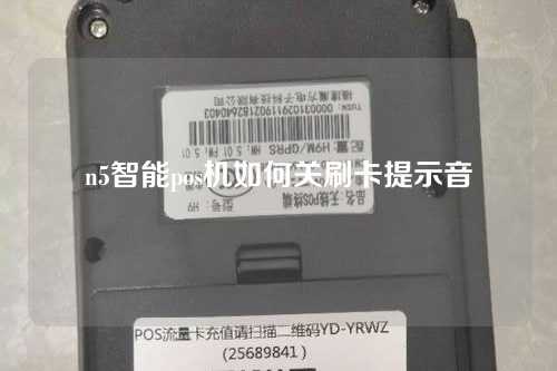 n5智能pos机如何关刷卡提示音（pos机怎么关掉声音）