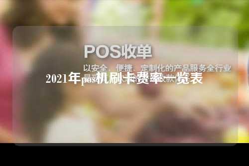 2021年pos机刷卡费率一览表（pos机刷卡费率标准）