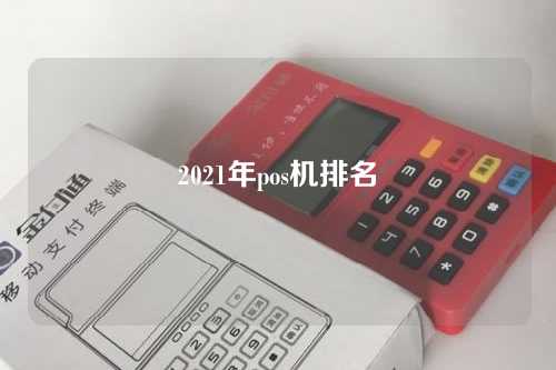 2021年pos机排名（2021年pos机排行）