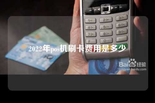 2022年pos机刷卡费用是多少（pos机刷卡费用一般是多少）