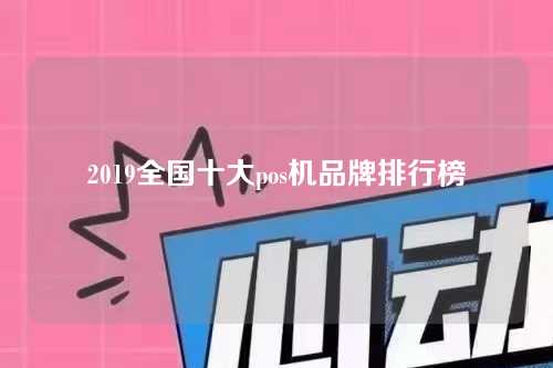 2019全国十大pos机品牌排行榜（全国十大pos机品牌排行榜前五）