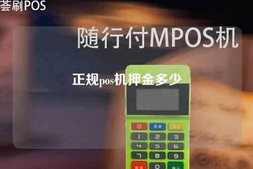 正规pos机押金多少（正规pos机押金多少钱）