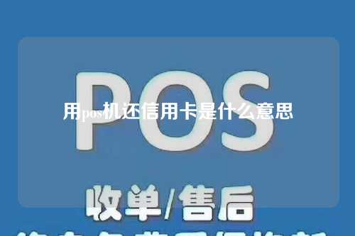 用pos机还信用卡是什么意思（用pos机还信用卡是什么意思啊）