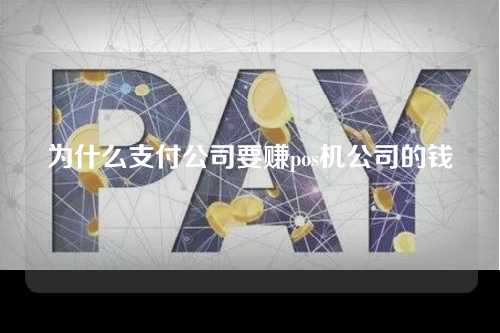 为什么支付公司要赚pos机公司的钱（为什么支付公司要赚pos机公司的钱呢）