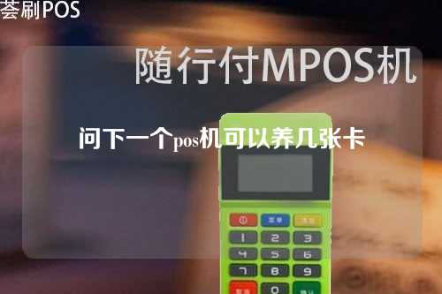 问下一个pos机可以养几张卡（一个pos机养卡可以么）