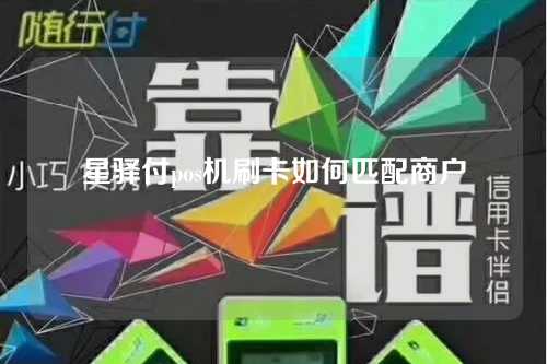 星驿付pos机刷卡如何匹配商户（星驿付pos机刷卡如何匹配商户号）