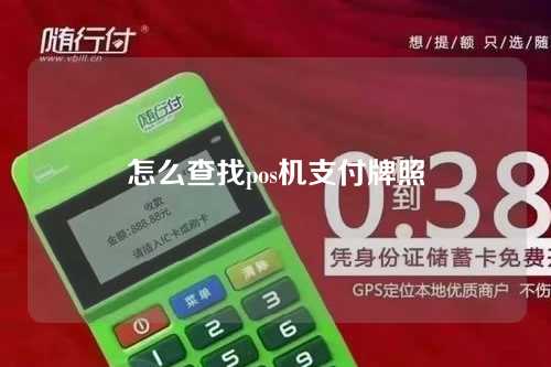 怎么查找pos机支付牌照（怎么查找pos机支付牌照信息）