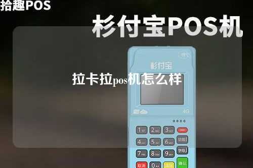 拉卡拉pos机怎么样（拉卡拉pos机怎么样用）