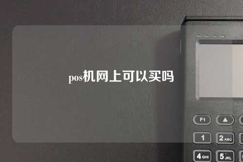 pos机网上可以买吗（pos机能在网上买吗）