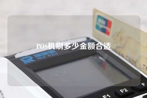 POS机刷多少金额合适（pos机刷多少金额合适呢）