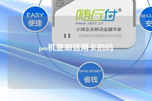 pos机是刷信用卡的吗（pos机是刷信用卡的吗安全吗）