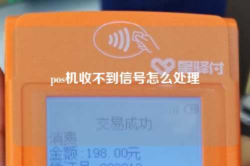 pos机收不到信号怎么处理（pos机收不到信号怎么处理呢）