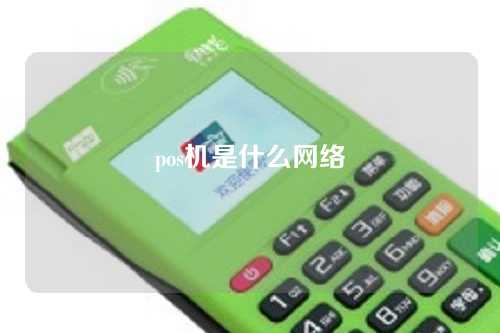 pos机是什么网络（pos机是什么网络用语）