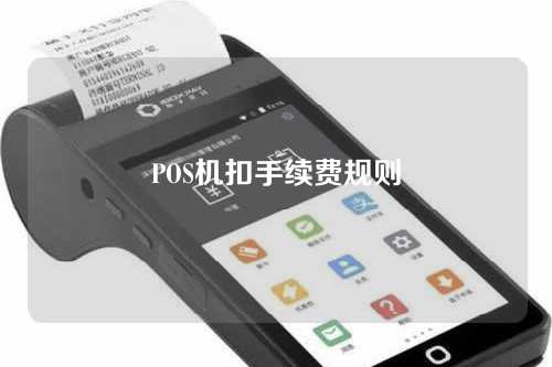 POS机扣手续费规则（pos机扣手续费规则是什么）