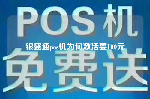 银盛通pos机为何激活要100元（银盛pos机激活要多少钱）