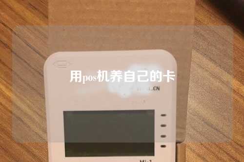 用pos机养自己的卡（用POS机养自己的卡违法吗）