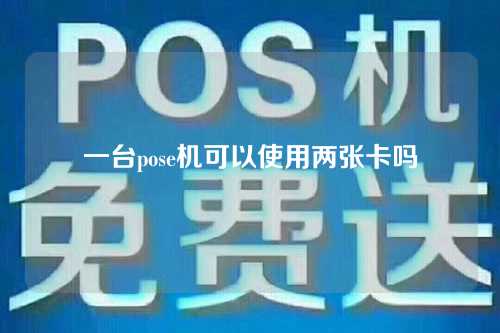 一台pose机可以使用两张卡吗（一台pos机可以绑定几张银行卡）